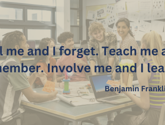 Tell me and I forget. Teach me and I remember. Involve me and I learn.